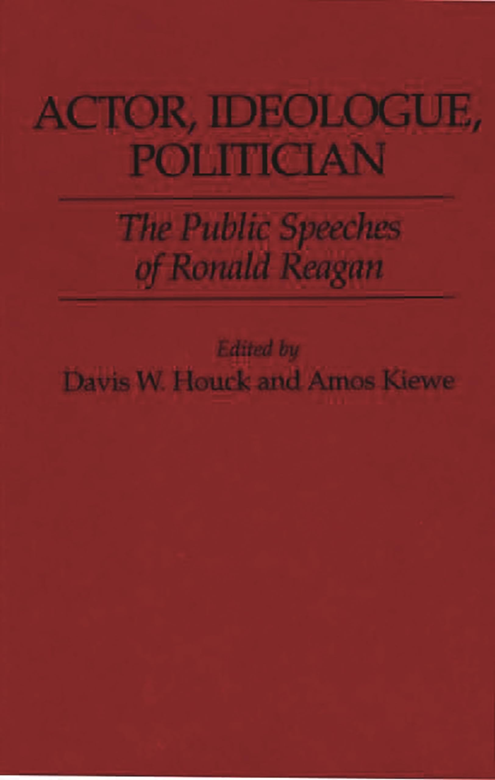 Actor, Ideologue, Politician: The Public Speeches of Ronald Reagan