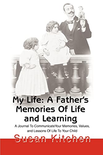 My Life: A Father's Memories Of Life and Learning: A Journal To CommunicateYour Memories, Values, and Lessons Of Life To Your Child