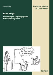 Gute Frage!: Lehrerfragen als pädagogische Schlüsselkompetenz (Marburger Schriften zur Lehrerbildung)