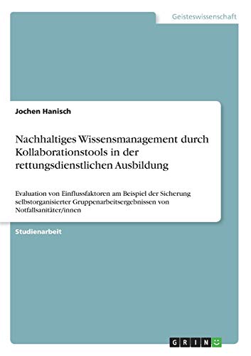 Nachhaltiges Wissensmanagement durch Kollaborationstools in der rettungsdienstlichen Ausbildung: Evaluation von Einflussfaktoren am Beispiel der ... von Notfallsanitäter/innen