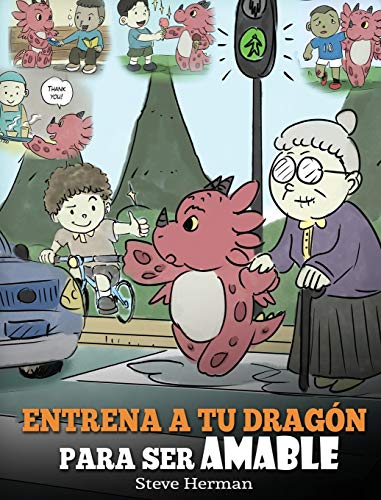 Entrena a tu Dragón para ser Amable: (Train Your Dragon To Be Kind) Un adorable cuento infantil para enseñarles a los niños a ser amables, atentos, ... (My Dragon Books Español, Band 9)