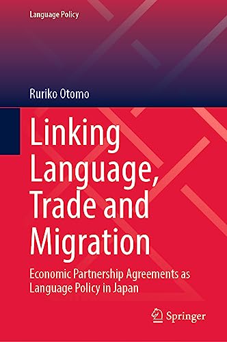Linking Language, Trade and Migration: Economic Partnership Agreements as Language Policy in Japan (Language Policy, 33, Band 33)