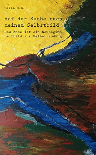 Auf der Suche nach meinem Selbstbild: Das Ende ist ein Neubeginn - Leitbild zur Selbstfindung