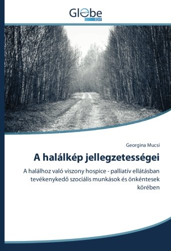 A halálkép jellegzetességei: A halálhoz való viszony hospice - palliatív ellátásban tevékenykedő szociális munkások és önkéntesek körében: A halálhoz ... szociális munkások és önkéntesek körében