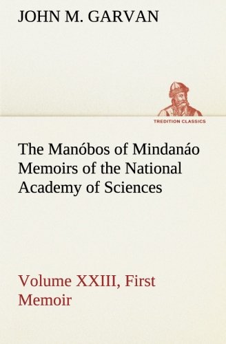 The Manóbos of Mindanáo Memoirs of the National Academy of Sciences, Volume XXIII, First Memoir (TREDITION CLASSICS)