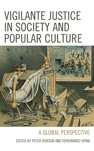 Vigilante Justice in Society and Popular Culture: A Global Perspective (Fairleigh Dickinson University Press Series in Law, Culture, and the Humanities)