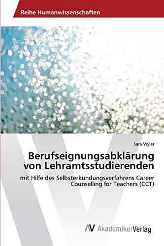 Berufseignungsabklärung von Lehramtsstudierenden: mit Hilfe des Selbsterkundungsverfahrens Career Counselling for Teachers (CCT)