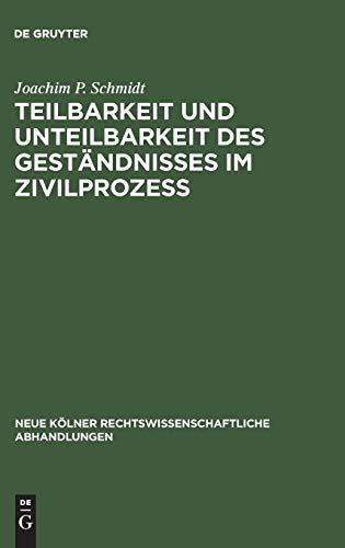 Teilbarkeit und Unteilbarkeit des Geständnisses im Zivilprozeß: Eine rechtsvergleichende Studie zum Beweis durch Parteizeugnis im französischen, ... Abhandlungen, 72, Band 72)