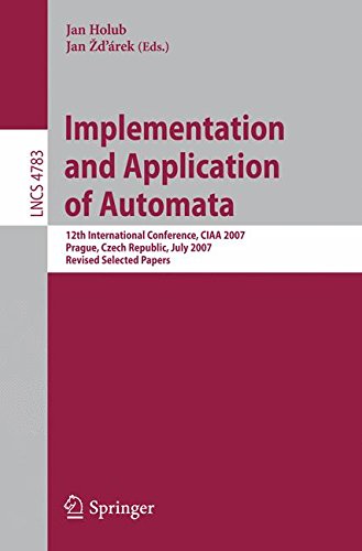 Implementation and Application of Automata: 12th International Conference, CIAA 2007, Prague, Czech Republic, July 16-18, 2007, Revised Selected Papers (Lecture Notes in Computer Science)