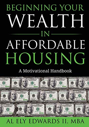 Beginning Your Wealth in Affordable Housing: A Motivational Handbook (Real Estate)