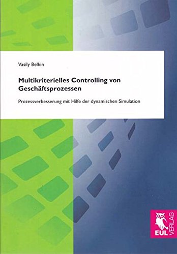 Multikriterielles Controlling von Geschäftsprozessen: Prozessverbesserung mit Hilfe der dynamischen Simulation