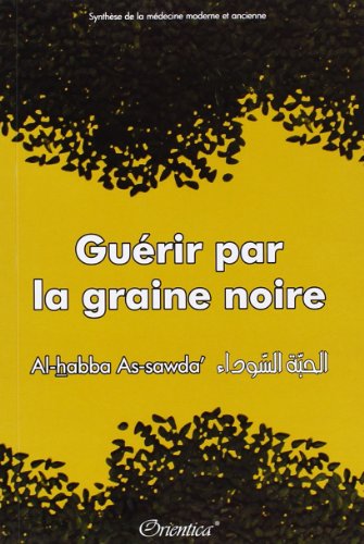 Guérir Par La Graine Noire (al-habba As-sawda) - Synthèse De La Médecine Moderne Et Ancienne