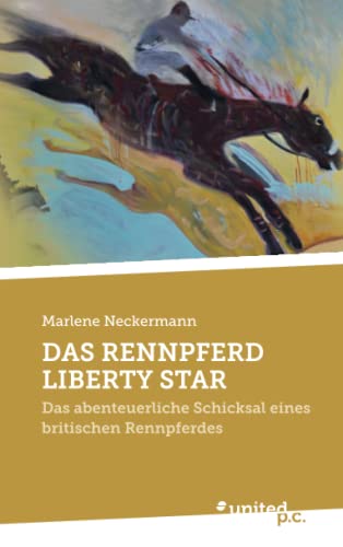 DAS RENNPFERD LIBERTY STAR: Das abenteuerliche Schicksal eines britischen Rennpferdes
