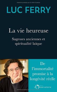 La vie heureuse : sagesses anciennes et spiritualité laïque : de l'immortalité promise à la longévité réelle