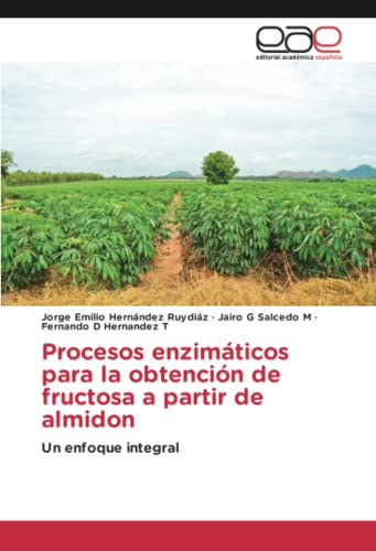 Procesos enzimáticos para la obtención de fructosa a partir de almidon: Un enfoque integral
