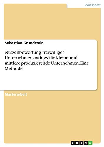 Nutzenbewertung freiwilliger Unternehmensratings für kleine und mittlere produzierende Unternehmen. Eine Methode