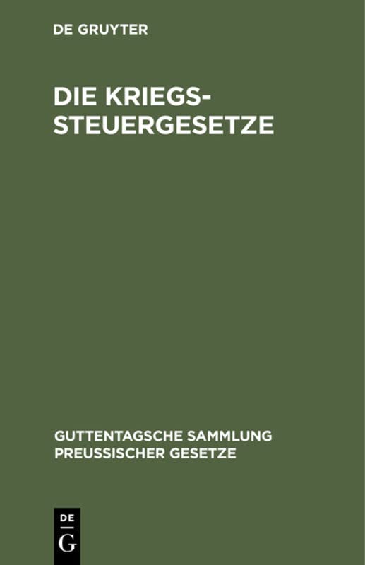 Die Kriegssteuergesetze: Rücklagegesetz mit Ausführungsbestimmungen, Kriegssteuer-, Besitzsteuer-, Tabakabgaben-, Frachturkundenstempel-, Post- u. ... Sammlung preußischer Gesetze, 9, Band 9)