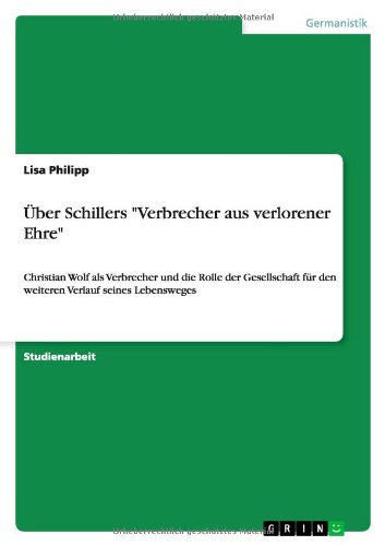 Über Schillers Verbrecher aus verlorener Ehre: Christian Wolf als Verbrecher und die Rolle der Gesellschaft für den weiteren Verlauf seines Lebensweges