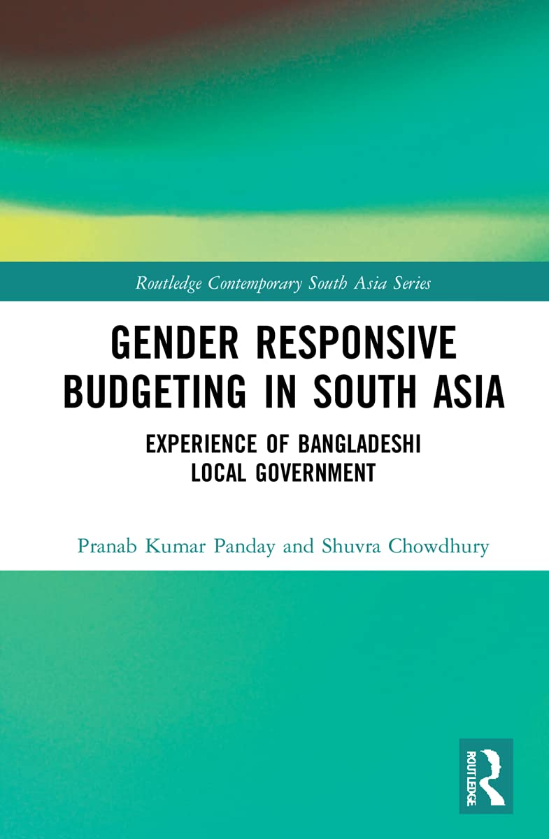 Gender Responsive Budgeting in South Asia: Experience of Bangladeshi Local Government (Routledge Contemporary South Asia)