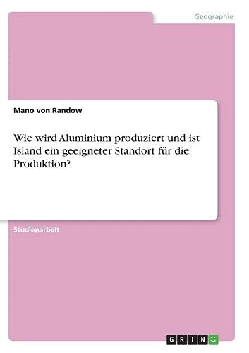Wie wird Aluminium produziert und ist Island ein geeigneter Standort für die Produktion?