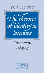 The Rhetoric of Identity in Isocrates: Text, Power, Pedagogy (Cambridge Classical Studies)