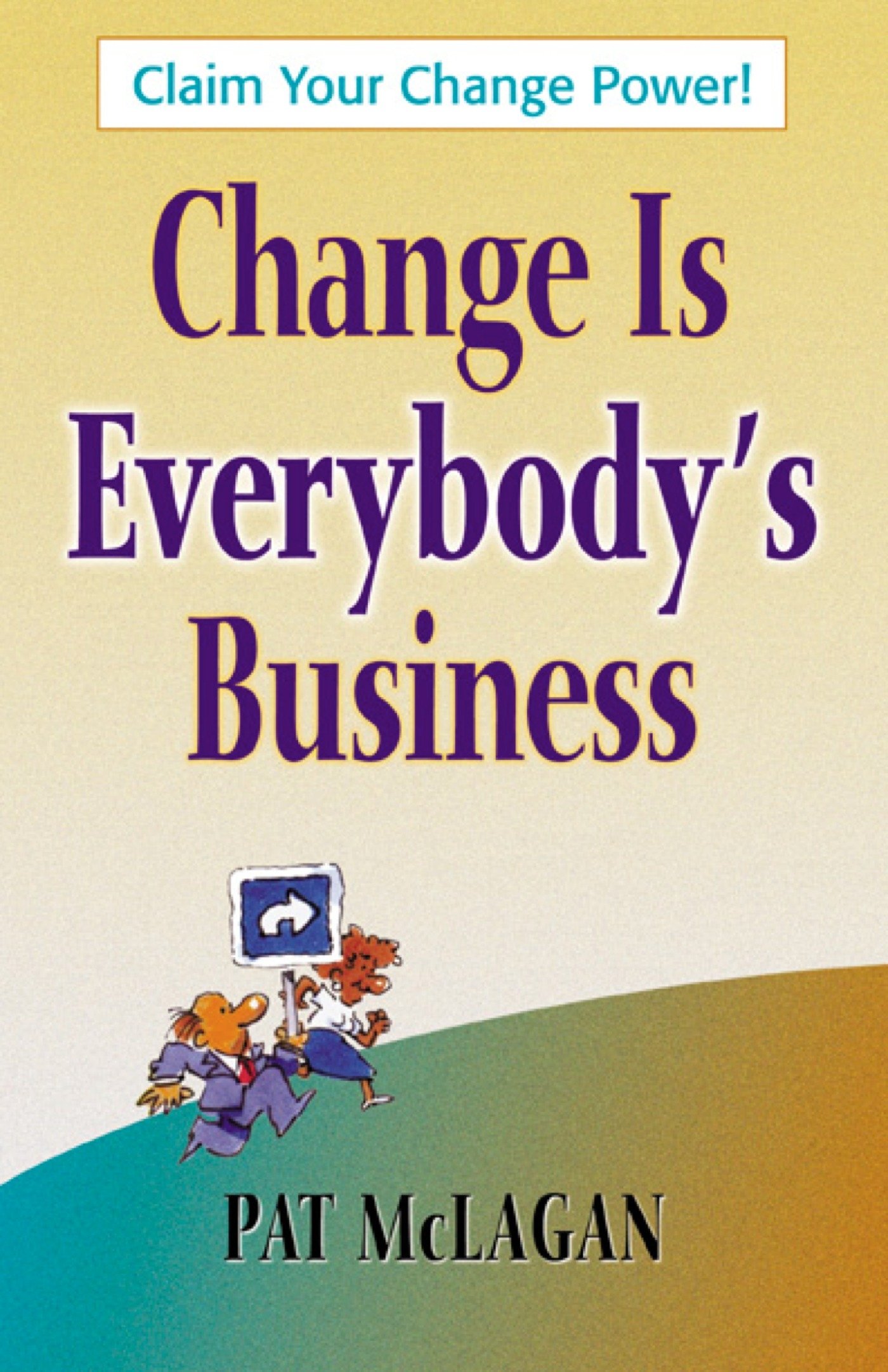 Change Is Everybody's Business: Claim Your Change Power!. Forew. by Ken Blanchard