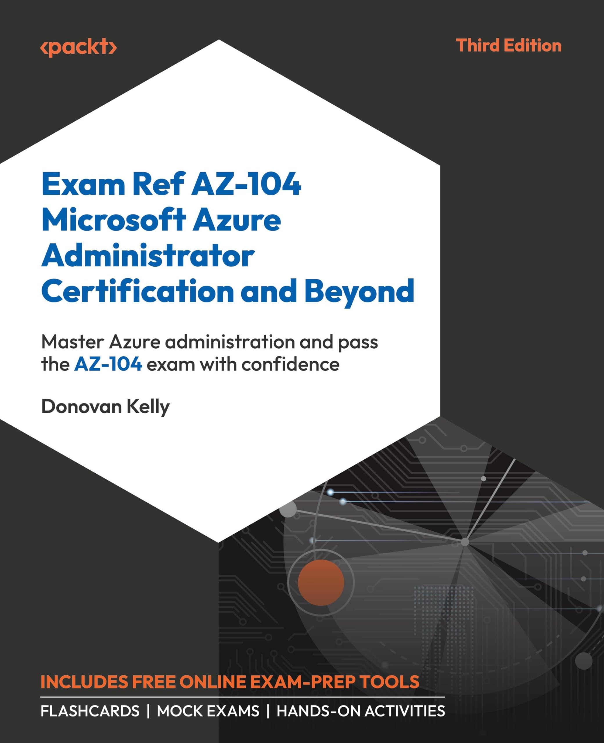 Exam Ref AZ-104 Microsoft Azure Administrator Certification and Beyond: Master Azure administration and pass the AZ-104 exam with confidence