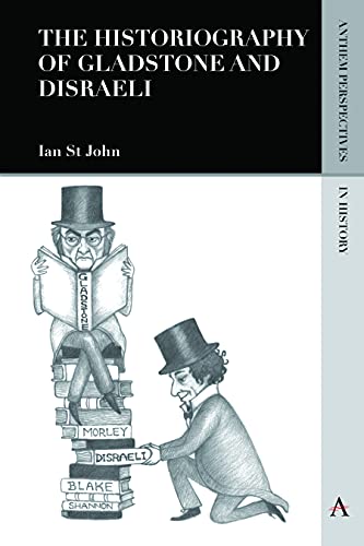 The Historiography of Gladstone and Disraeli (Anthem Perspectives in History, Band 1)