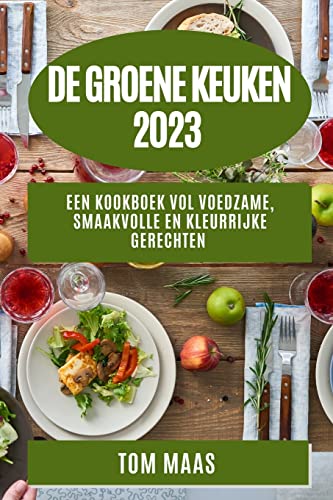 De Groene Keuken 2023: Een Kookboek vol Voedzame, Smaakvolle en Kleurrijke Gerechten