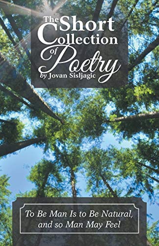 The Short Collection of Poetry by Jovan Sisljagic: To Be Man Is to Be Natural, and so Man May Feel