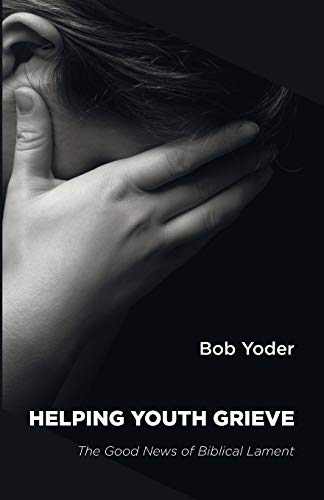 Helping Youth Grieve: The Good News of Biblical Lament