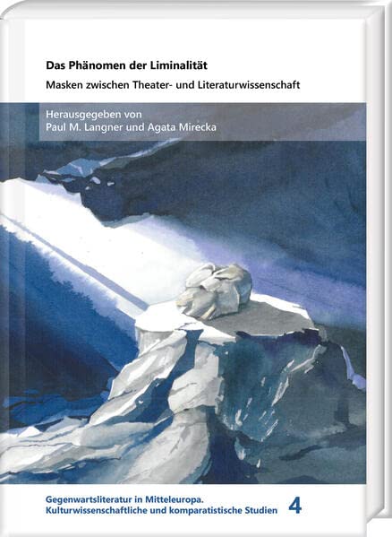 Das Phänomen der Liminalität: Masken zwischen Theater- und Literaturwissenschaft (Gegenwartsliteratur in Mitteleuropa: Kulturwissenschaftliche und komparatistische Studien)