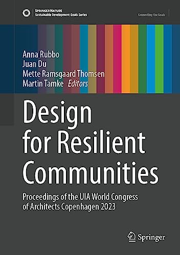 Design for Resilient Communities: Proceedings of the UIA World Congress of Architects Copenhagen 2023 (Sustainable Development Goals Series)