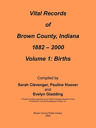 Vital Records of Brown County, Indiana: Volume 1: 1882-2000 Birth