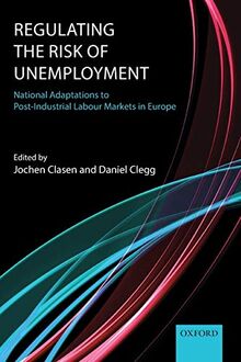 Regulating the Risk of Unemployment: National Adaptations To Post-Industrial Labour Markets In Europe