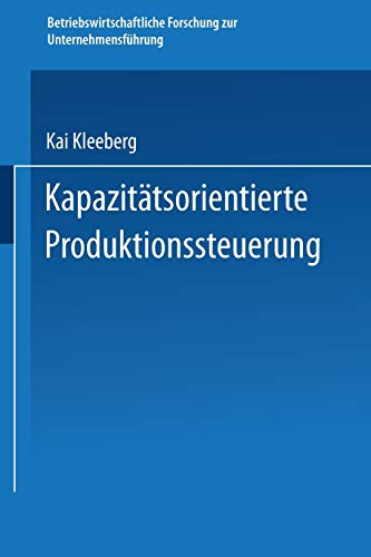 Kapazitätsorientierte Produktionssteuerung: DE (Betriebswirtschaftliche Forschung zur Unternehmensführung, 26, Band 26)