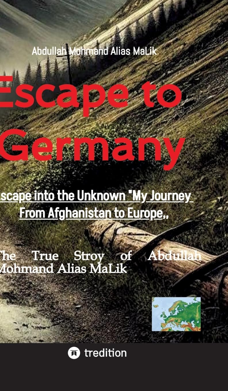 Escape to Germany: Escape into Unknown My Journey From Afghanistan to Europe,,