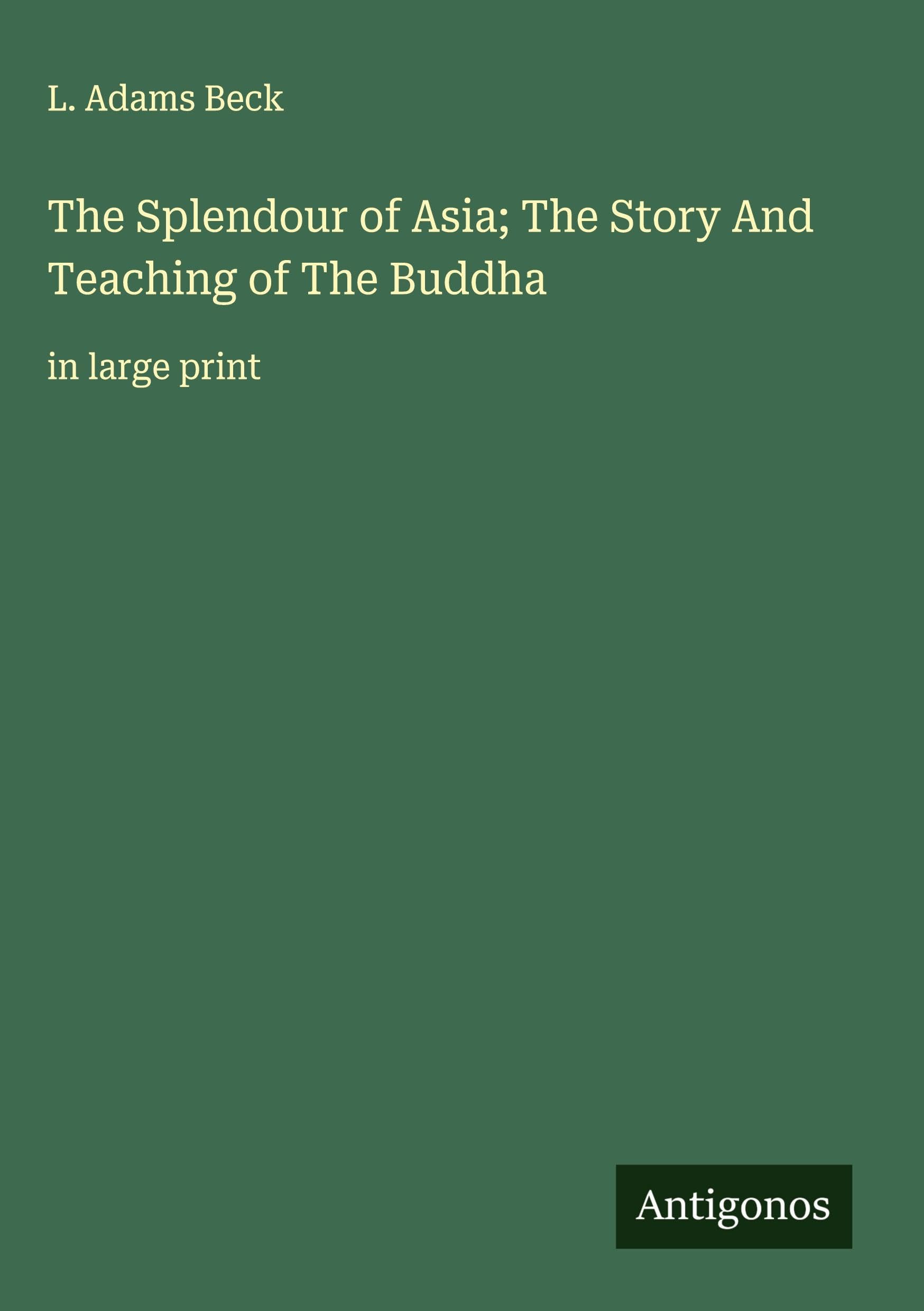 The Splendour of Asia; The Story And Teaching of The Buddha: in large print