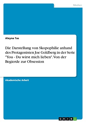 Die Darstellung von Skopophilie anhand des Protagonisten Joe Goldberg in der Serie You - Du wirst mich lieben. Von der Begierde zur Obsession