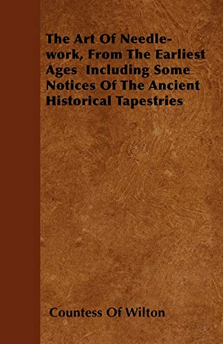 The Art Of Needle-work, From The Earliest Ages Including Some Notices Of The Ancient Historical Tapestries
