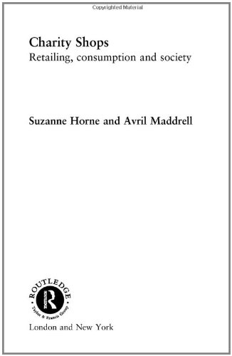Charity Shops: Retailing, Consumption and Society (Routledge Studies in the Management of Voluntary and Non-Pro)