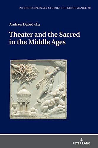 Theater and the Sacred in the Middle Ages (Interdisciplinary Studies in Performance: Historical Narratives. Theater. Public Life, Band 20)