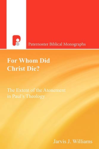For Whom Did Christ Die?: The Extent of the Atonement in Paul's Theology (Paternoster Biblical Monographs)