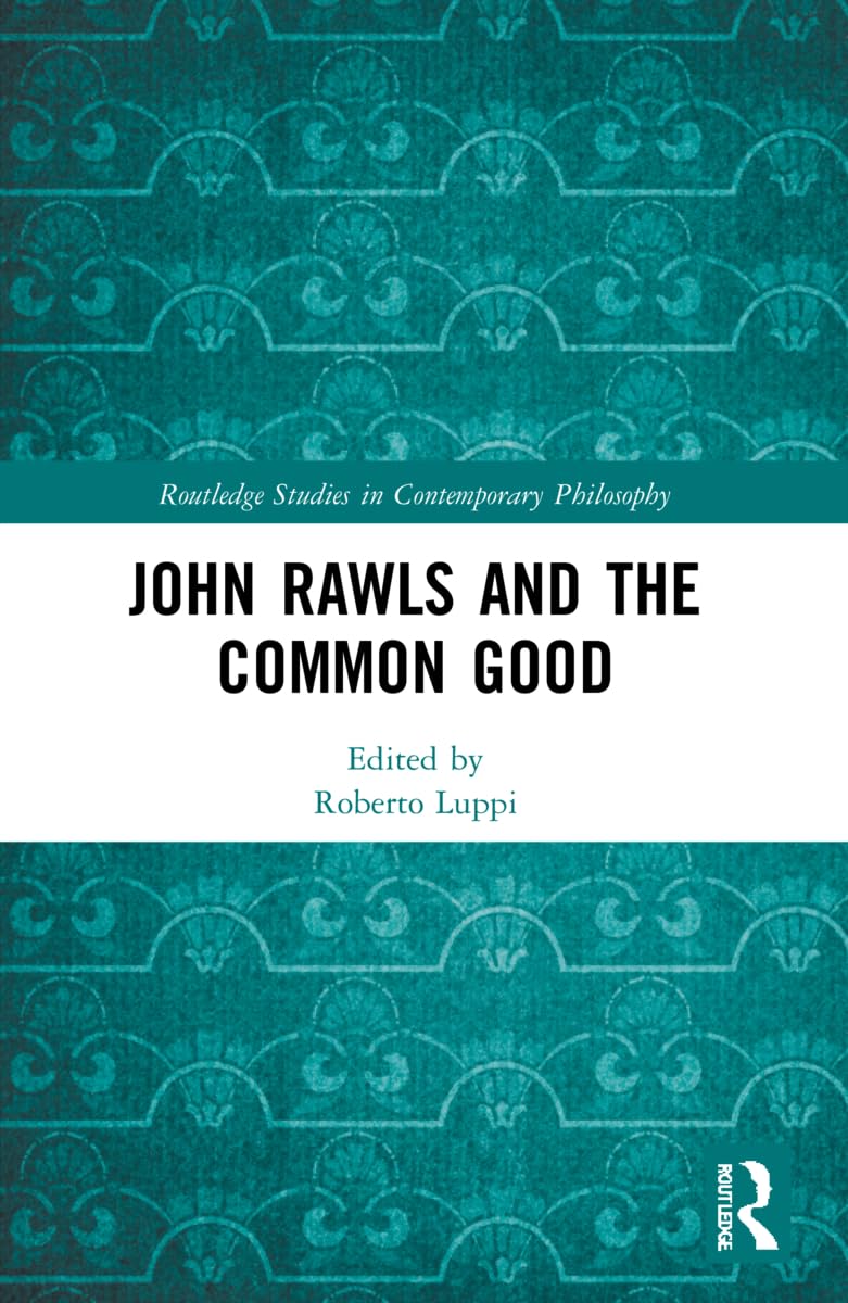 John Rawls and the Common Good (Routledge Studies in Contemporary Philosophy)
