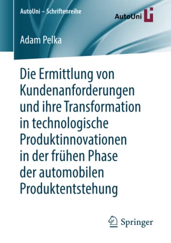 Die Ermittlung von Kundenanforderungen und ihre Transformation in technologische Produktinnovationen in der frühen Phase der automobilen Produktentstehung (AutoUni – Schriftenreihe, Band 112)