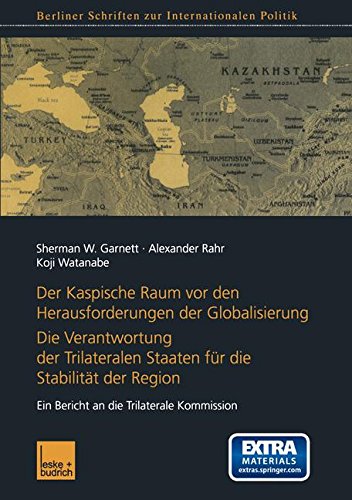 Der Kaspische Raum vor den Herausforderungen der Globalisierung: Die Verantwortung Der Trilateralen Staaten Für Die Stabilität Der Region. Ein Bericht ... Schriften zur Internationalen Politik)
