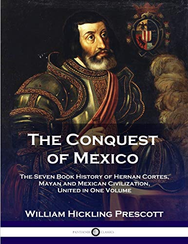 Prescott, William Hinkling The Conquest Of Mexico, The Seven Book History Of Hernan Cortes, Mayan And Mexican Civilization, United In One Volume