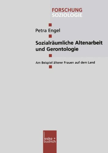 Sozialräumliche Altenarbeit und Gerontologie (Forschung Soziologie)