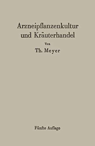 Arzneipflanzenkultur und Kräuterhandel: Rationelle Züchtung, Behandlung und Verwertung der in Deutschland zu ziehenden Arznei- und Gewürzpflanzen