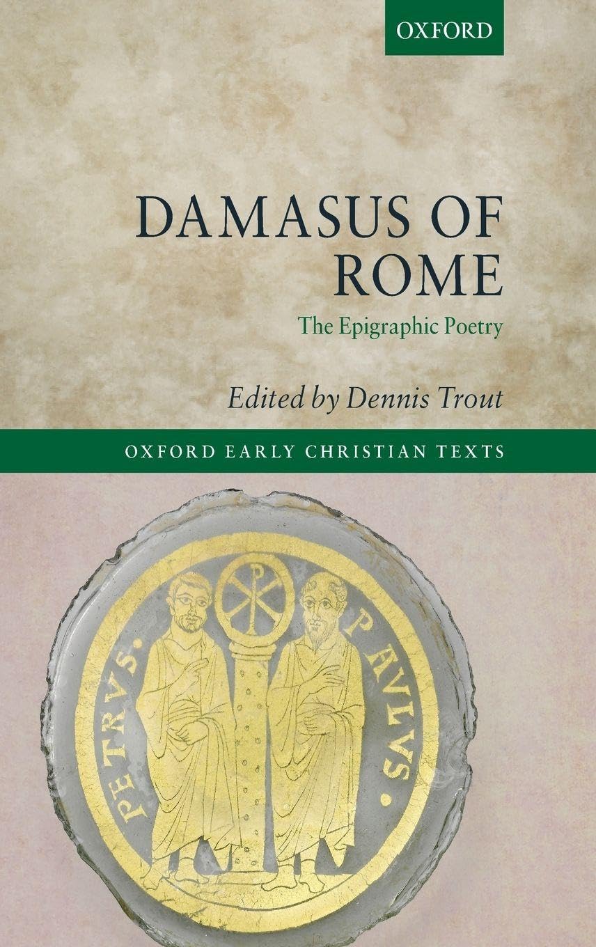 DAMASUS OF ROME: EPIGRAPHIC POETRY OECT C (Oxford Early Christian Texts)